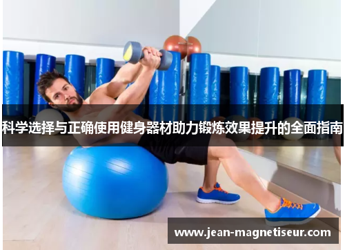科学选择与正确使用健身器材助力锻炼效果提升的全面指南