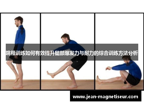 跳箱训练如何有效提升腿部爆发力与耐力的综合训练方法分析